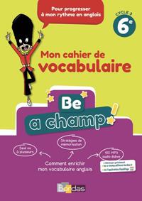 BE A CHAMP ! VOCABULAIRE ANGLAIS 6EME CAHIER ÉLÈVE | 9782047335826