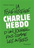 CHARLIE HEBDO : LA FOLLE HISTOIRE D'UN JOURNAL PAS COMME LES AUTRES | 9782081504998 | DELPORTE, CHRISTIAN