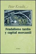 FEUDALISMO TARDÍO Y CAPITAL MERCANTIL | 9788474231717 | PETER KRIEDTE
