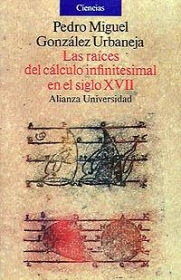 LAS RAÍCES DEL CÁLCULO INFINITESIMAL EN EL SIGLO XVII | 9788420627168 | GONZÁLEZ URBANEJA, PEDRO MIGUEL