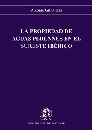 LA PROPIEDAD DE AGUAS PERENNES EN EL SURESTE IBÉRICO | 9788479080891 | GIL OLCINA, A.