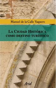 LA CIUDAD HISTÓRICA COMO DESTINO TURÍSTICO | 9788434467989 | MANUEL DE LA CALLE