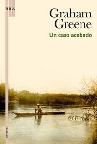 UN CASO ACABADO EN BUSCA DE UN PERSONAJE | 9788498675283 | GREENE , GRAHAM