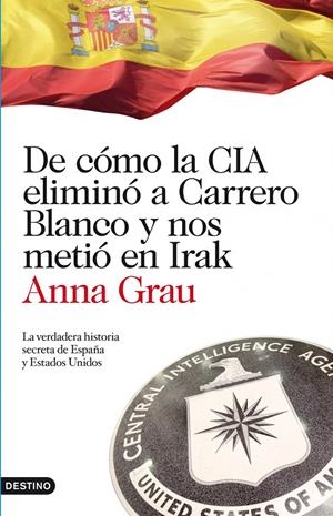 DE CÓMO LA CIA ELIMINÓ A CARRERO BLANCO Y NOS METIÓ EN IRAK | 9788423344789 | ANNA GRAU