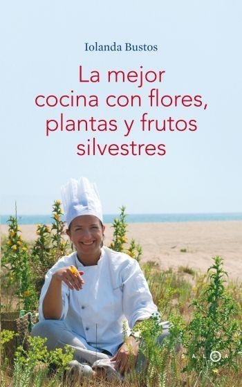 LA MEJOR COCINA CON FLORES, PLANTAS Y FRUTOS SILVESTRES | 9788496599406