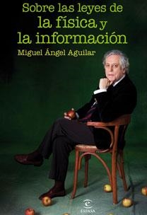 SOBRE LAS LEYES DE LA FÍSICA Y LA INFORMACIÓN | 9788467031416 | MIGUEL ÁNGEL AGUILAR