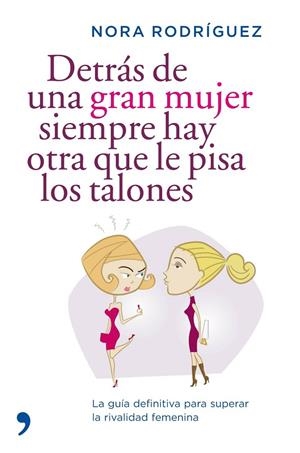 DETRÁS DE UNA GRAN MUJER SIEMPRE HAY OTRA QUE LE PISA LOS TALONES | 9788484607694 | NORA RODRÍGUEZ
