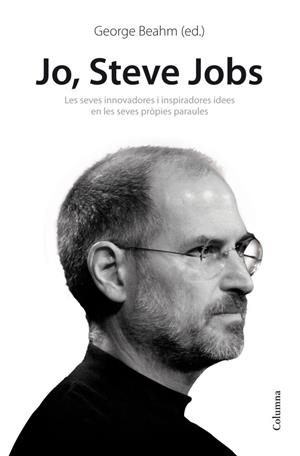 JO, STEVE JOBS. IDEES INSPIRADORES I INNOVADORES EN LES SEVES PROPIE | 9788466414814 | GEORGE BEAHM