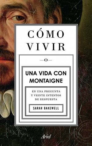 CÓMO VIVIR. UNA VIDA CON MONTAIGNE | 9788434413399 | SARAH BAKEWELL