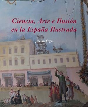 CIENCIA, ARTE E ILUSIÓN EN LA ESPAÑA ILUSTRADA | 9788496813489 | VEGA GONZÁLEZ, JESUSA
