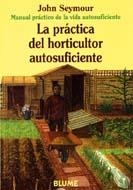 MAN PRAC VIDA AUT. PRÁCTICA DEL HORTICULTOR AUTOSUFICIENTE | 9788480761659 | SEYMOUR, JOHN