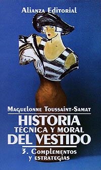 HISTORIA TÉCNICA Y MORAL DEL VESTIDO. 3. COMPLEMENTOS Y ESTRATEGIAS | 9788420606828 | TOUSSAINT-SAMAT, MAGUELONNE