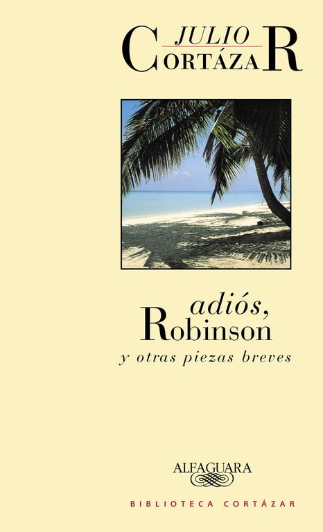 ADIOS, ROBINSON Y OTRAS PIEZAS BREVES | 9788420482798 | CORTÁZAR, JULIO