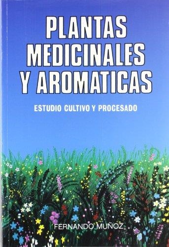 PLANTAS MEDICINALES Y AROMÁTICAS. ESTUDIO, CULTIVO Y PROCE- SADO | 9788471146243 | MUÑOZ, F.