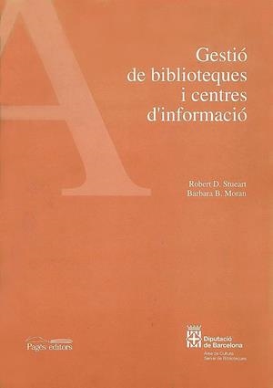 GESTIÓ DE BIBLIOTEQUES I CENTRES D'INFORMACIÓ | 9788479355036 | STUEART, ROBERT D./MORAN, BARBARA B.