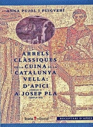 ARRELS CLÀSIQUES DE LA CUINA DE LA CATALUNYA VELLA: D'APICI (SEGLE I) A JOSEP PL | 9788474263435 | PUJOL I PUIGVEHÍ, ANNA