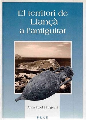 EL TERRITORI DE LLANÇÀ A L'ANTIGUITAT | 9788488589583 | PUJOL I PUIGVEHÍ, ANNA