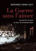 GUERRE SANS L'AIMER :ÉCRIVAIN AU COEUR DU PRINTEMPS LIBYEN | 9782246790846 | LEVY B.H