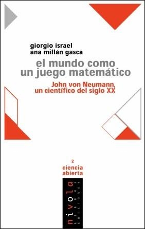 EL MUNDO COMO UN JUEGO MATEMÁTICO. JOHN VON NEUMANN UN CIENTÍFICO DEL SIGLO XX | 9788495599117 | ISRAEL, GIORGIO/MILLÁN GASCA, ANA