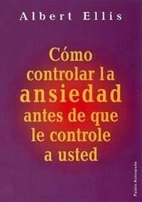 CÓMO CONTROLAR LA ANSIEDAD ANTES DE QUE LE CONTROLE A USTED | 9788449309526 | ALBERT ELLIS