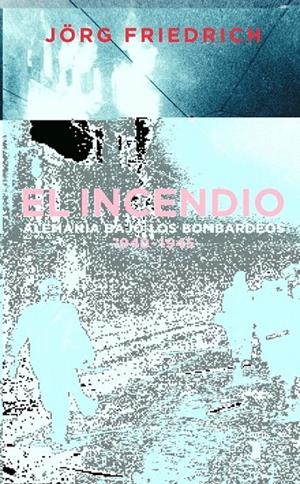 EL INCENDIO. ALEMANIA BAJO EL BOMBARDEO 1940 - 1945 | 9788430605217 | FRIEDRICH, JORG
