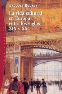 LA VIDA CULTURAL EN EUROPA ENTRE LOS SS. XIX Y XX | 9788449314278 | JACQUES DUGAST