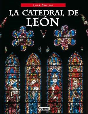LA CATEDRAL DE LEÓN Y SUS VIDRIERAS | 9788424136147 | LUIS A. GRAU LOBO