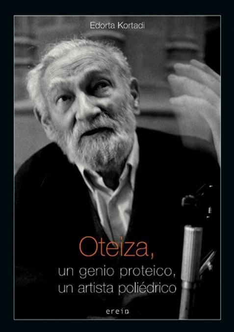 OTEIZA, UN GENIO PROTEICO, UN ARTISTA POLIÉDRICO | 9788497462426 | EDORTA KORTADI