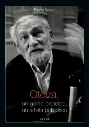 OTEIZA, UN GENIO PROTEICO, UN ARTISTA POLIÉDRICO | 9788497462426 | EDORTA KORTADI