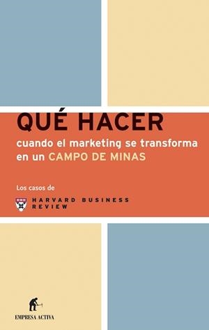 QUÉ HACER CUANDO EL MARKETING SE TRANSFORMA EN UN CAMPO DE MINAS | 9788495787729 | HARVARD BUSINESS REVIEW