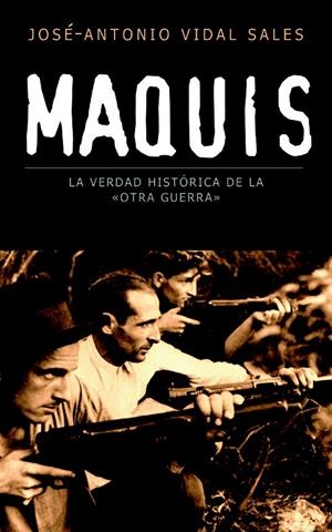 MAQUIS, LA VERDAD HISTÓRICA DE LA «OTRA GUERRA» | 9788467020823 | JOSÉ-ANTONIO VIDAL SALES