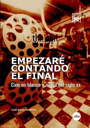 EMPEZARÉ CONTANDO EL FINAL. CINE EN BLANCO Y NEGRO DEL SIGLO XX. | 9788447530601 | GARRIDO , JOSÉ ÁNGEL