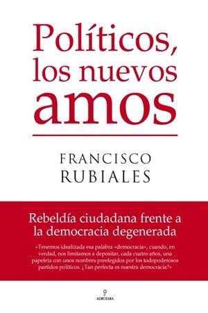 POLÍTICOS, LOS NUEVOS AMOS | 9788496710252 | RUBIALES MORENO, FRANCISCO