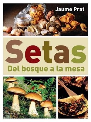 SETAS: DEL BOSQUE A LA MESA | 9788448047399 | JAUME PRAT