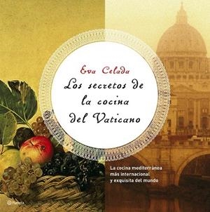 LOS SECRETOS DE LA COCINA DEL VATICANO. LA COCINA MEDITERRÁNEA MÁS INTERNACIONAL | 9788408069799 | EVA CELADA
