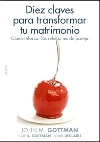 DIEZ CLAVES PARA TRANSFORMAR TU MATRIMONIO | 9788449321405 | JOHN GOTTMAN/JULIE S. GOTTMAN