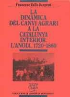 LA DINÀMICA DEL CANVI AGRARI A LA CATALUNYA INTERIOR. L'ANOIA (1720-1860) | 9788478267149 | VALLS I JUNYENT, FRANCESC