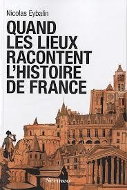 QUAND LES LIEUX RACONTENT L´HISTOIRE DE FRANCE | 9782919755400 | NICOLAS EYBALIN
