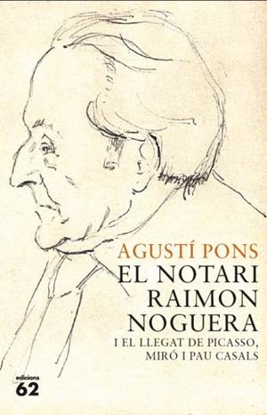 EL NOTARI RAIMON NOGUERA I EL LLEGAT DE PICASSO, MIRÓ I PAU CASALS | 9788429767421 | AGUSTÍ PONS