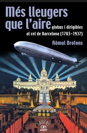 MÉS LLEUGERS QUE L'AIRE, GLOBUS I DIRIGIBLES AL CEL DE BARCELONA (1783-1937) | 9788472460966 | BROTONS, RÒMUL