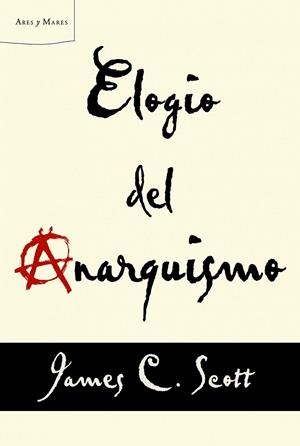 ELOGIO DEL ANARQUISMO | 9788498925739 | JAMES C. SCOTT