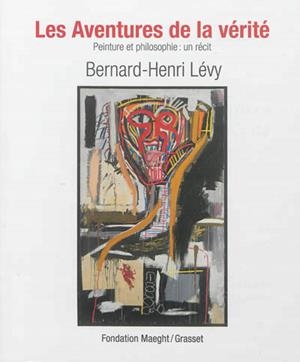 LES AVENTURES DE LA VÉRITÉ PEINTURE ET PHILOSOPHIE | 9782246807766 | HENRY LEVY BERNARD