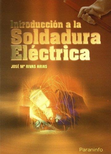 INTRODUCCION A LA SOLDADURA ELECTRICA | 9788428300223 | RIVAS ARIAS, JOSÉ MARÍA