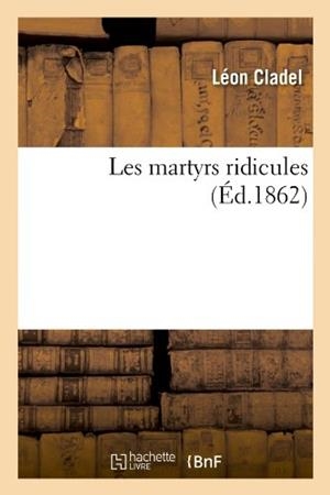 LES MARTYRS RIDICULES (ED.1862) | 9782012577411 | CLADEL, LÉON