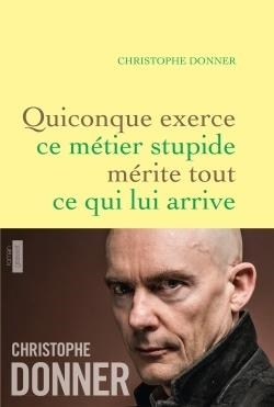 QUICONQUE EXERCE CE MÉTIER STUPIDE MÉRITE TOUT CE QUI LUI ARRIVE | 9782246800323 | CHRISTOPHE DONNER