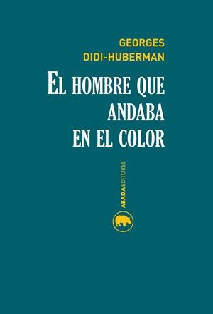 EL HOMBRE QUE ANDABA EN EL COLOR | 9788416160174 | GEORGES DIDI-HUBERMAN