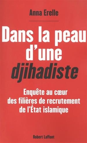 DANS LA PEAU D'UNE DJIHADISTE : ENQUÊTE AU COEUR DES FILIÈRES DE RECRUTEMENT DE L'ETAT ISLAMIQUE | 9782221156858 | ANNA ERELLE