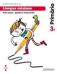 "SUPERCOMPETENTS EN… LLENGUA CATALANA 3 CICLE MITJÀ/QUADERN D’ACTIVITATS PROJECTE: CONSTRUÏM.ISBN 978 84 661 3463 7 | 9788466134637