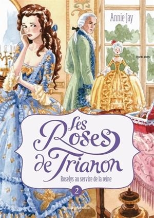 LES ROSES DE TRIANON VOLUME 2, ROSELYS AU SERVICE DE LA REINE | 9782747051248 | JAY, ANNIE