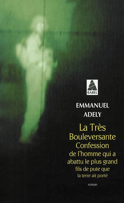 LA TRÈS BOULEVERSANTE CONFESSION DE L'HOMME QUI A ABATTU LE PLUS GRAND FILS DE PUTE QUE LA TERRE AIT PORTÉ | 9782330066789 | ADELY, EMMANUEL